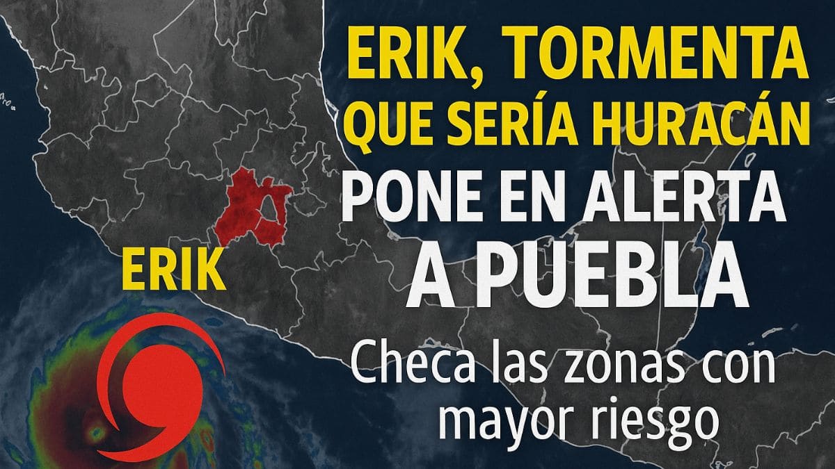 Erik, tormenta que podría ser huracán categoría 2, pone en alerta a Puebla capital: checa las zonas con mayor riesgo