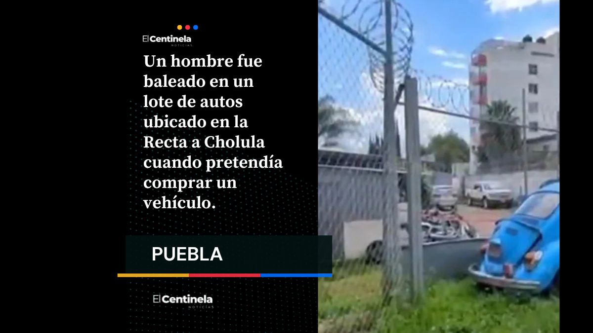 un hombre fue baleado en un lote de autos ubicado en la Recta a Cholula cuando pretendía comprar un vehículo.