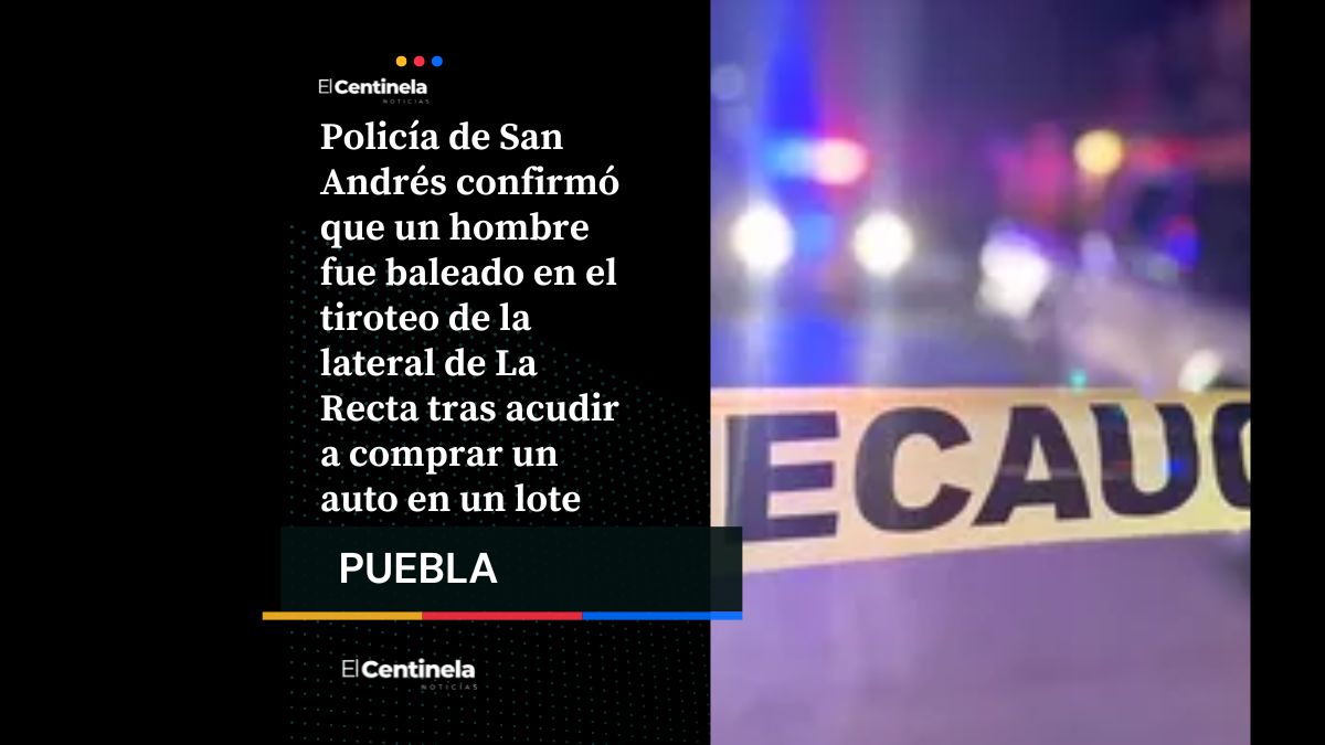 Tiroteo en Recta a Cholula: baleado intentaba comprar auto cuando lo asaltaron