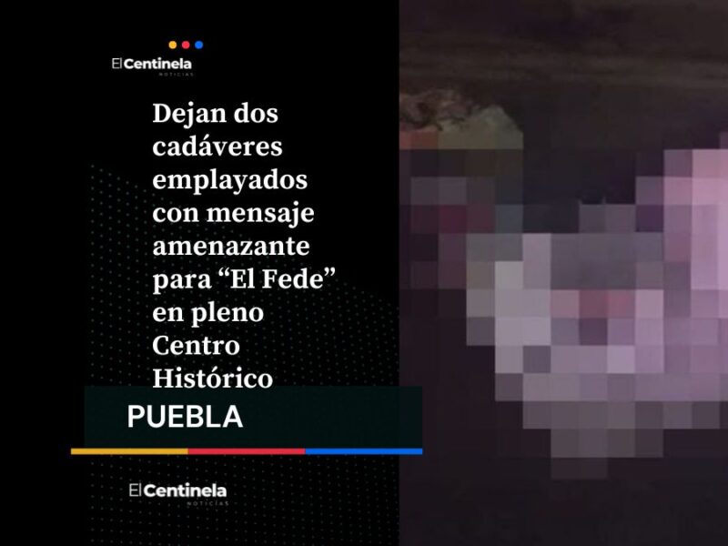 Dejan dos cadáveres emplayados con mensaje amenazante para “El Fede” en pleno Centro Histórico