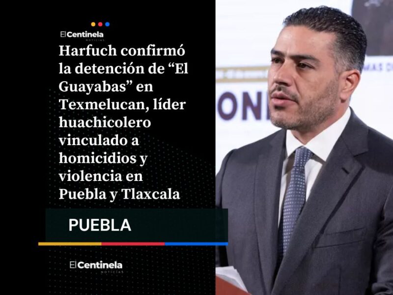Detienen a “El Guayabas” en Puebla, líder ligado al huachicol y objetivo prioritario: Harfuch