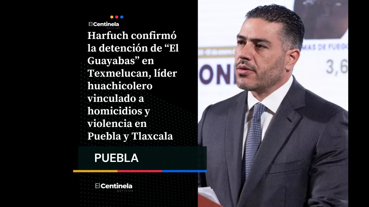 Detienen a “El Guayabas” en Puebla, líder ligado al huachicol y objetivo prioritario: Harfuch