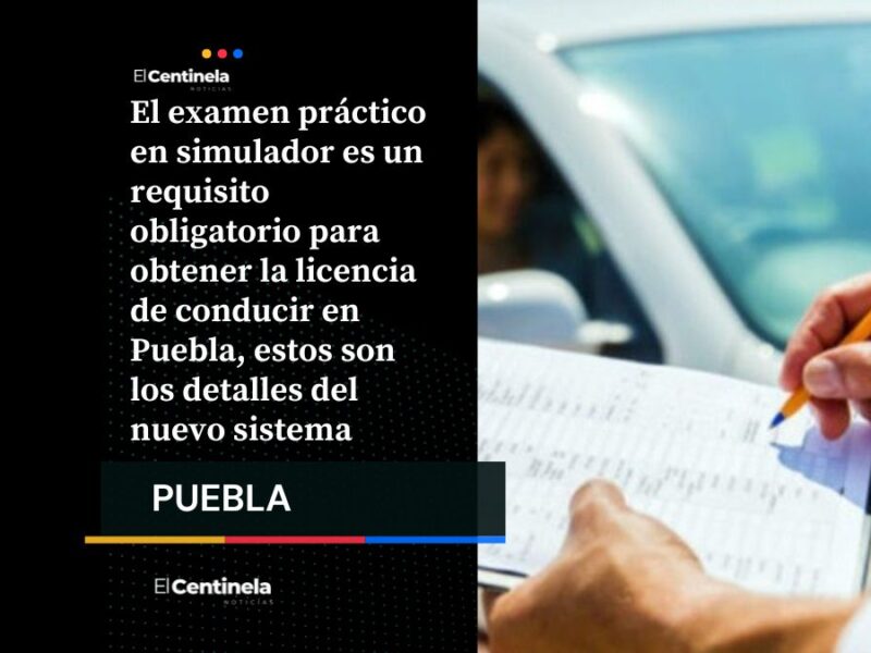 ¿Quieres sacar tu licencia de conducir? Ya es obligatorio el examen práctico en Puebla