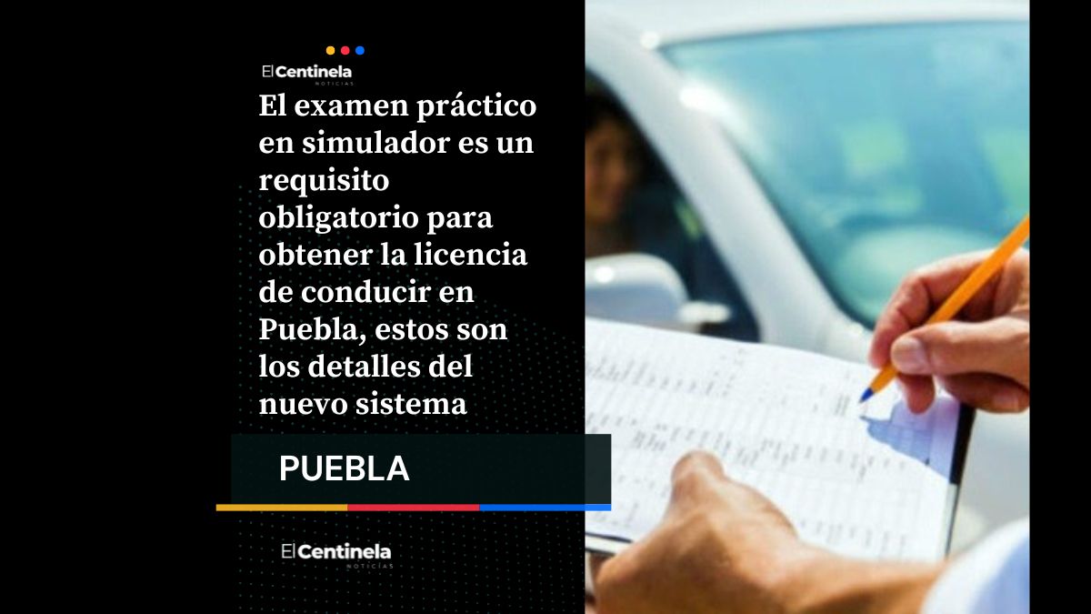 ¿Quieres sacar tu licencia de conducir? Ya es obligatorio el examen práctico en Puebla