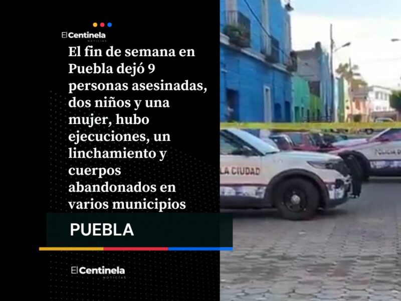 Así la violencia en Puebla: 9 muertos este fin de semana, entre ellos dos niños y un feminicidio