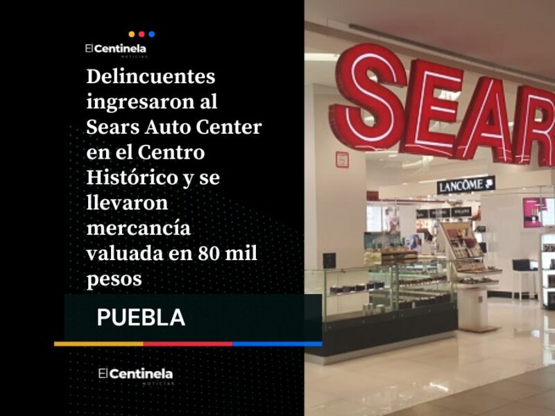 Roban Sears Auto Center en Centro Histórico; se llevan cerca de 80 mil pesos en mercancía