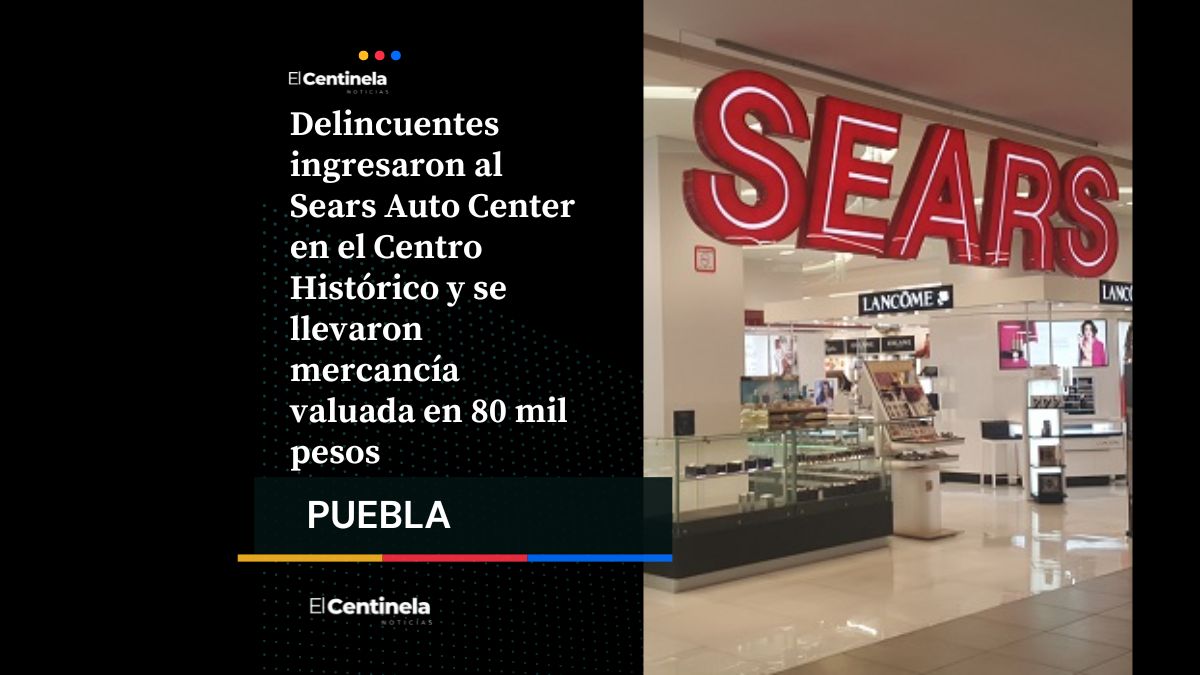 Roban Sears Auto Center en Centro Histórico; se llevan cerca de 80 mil pesos en mercancía