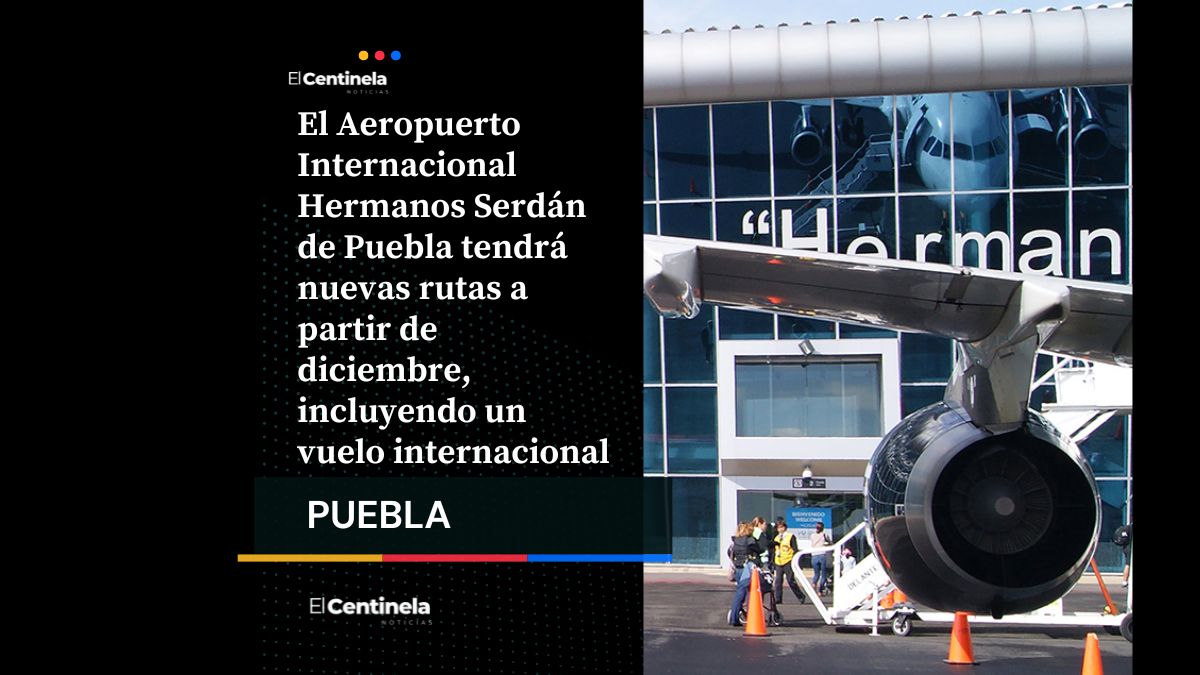 Aeropuerto Hermanos Serdán sumará nuevas rutas en diciembre: habrá vuelo internacional y línea de carga
