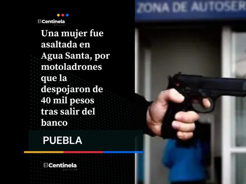 Asaltan a cuentahabiente en Agua Santa y ladrones le roban 40 mil pesos tras salir del banco