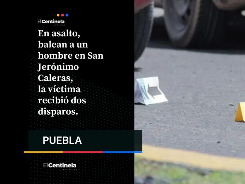 Balean a vecino de San Jerónimo Caleras durante violento asalto