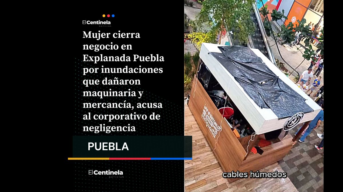Emprendedora denuncia a Explanada Puebla tras inundaciones que obligaron al cierre de su negocio
