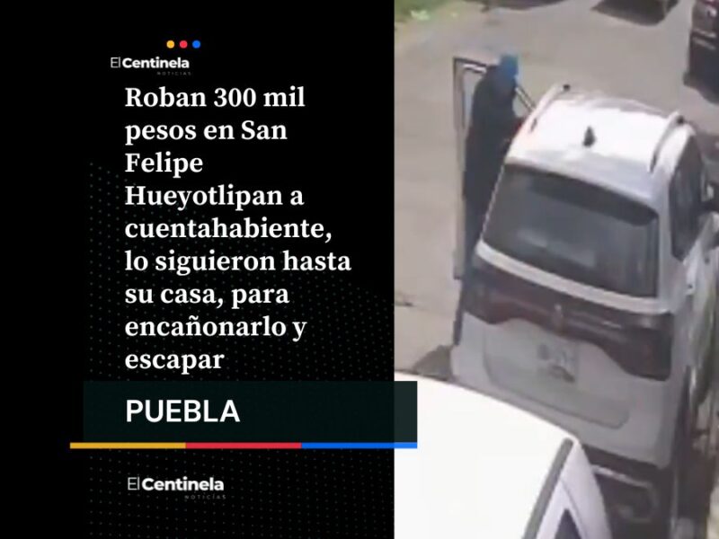 Robo a cuentahabiente en Hueyotlipan: a punta de pistola le roban 300 mil pesos