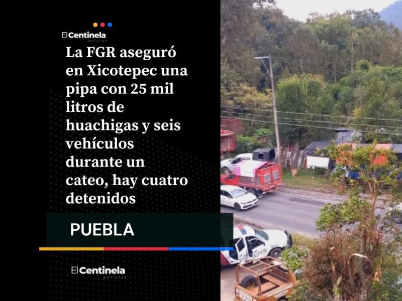 FGR decomisa pipa con 25 mil litros de huachigas y seis autos en Xicotepec, hay cuatro detenidos