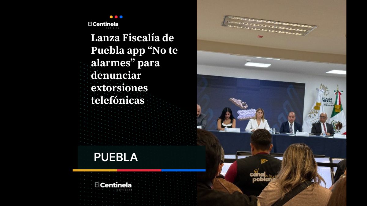 Lanza Fiscalía de Puebla app “No te alarmes” para denunciar extorsiones telefónicas
