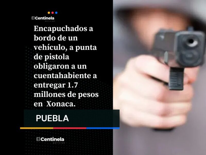 Encapuchados a bordo de un vehículo, a punta de pistola obligaron a un cuentahabiente a entregar 1.7 millones de pesos en Xonaca.