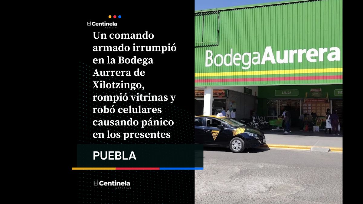 Violento asalto en Bodega Aurrera de Xilotzingo: comando armado roba celulares frente a clientes