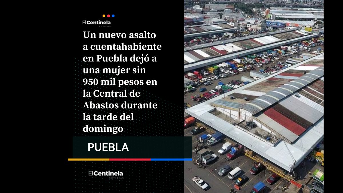 Asalto en la Central de Abastos: cuentahabiente pierde casi un millón de pesos