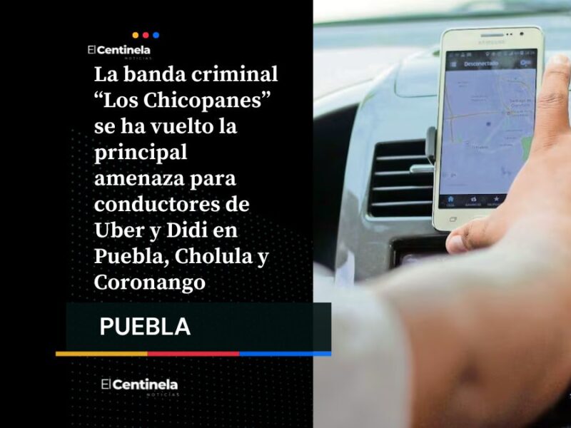 “Los Chicopanes”: la peligrosa banda que atraca a conductores de Uber y Didi en Puebla
