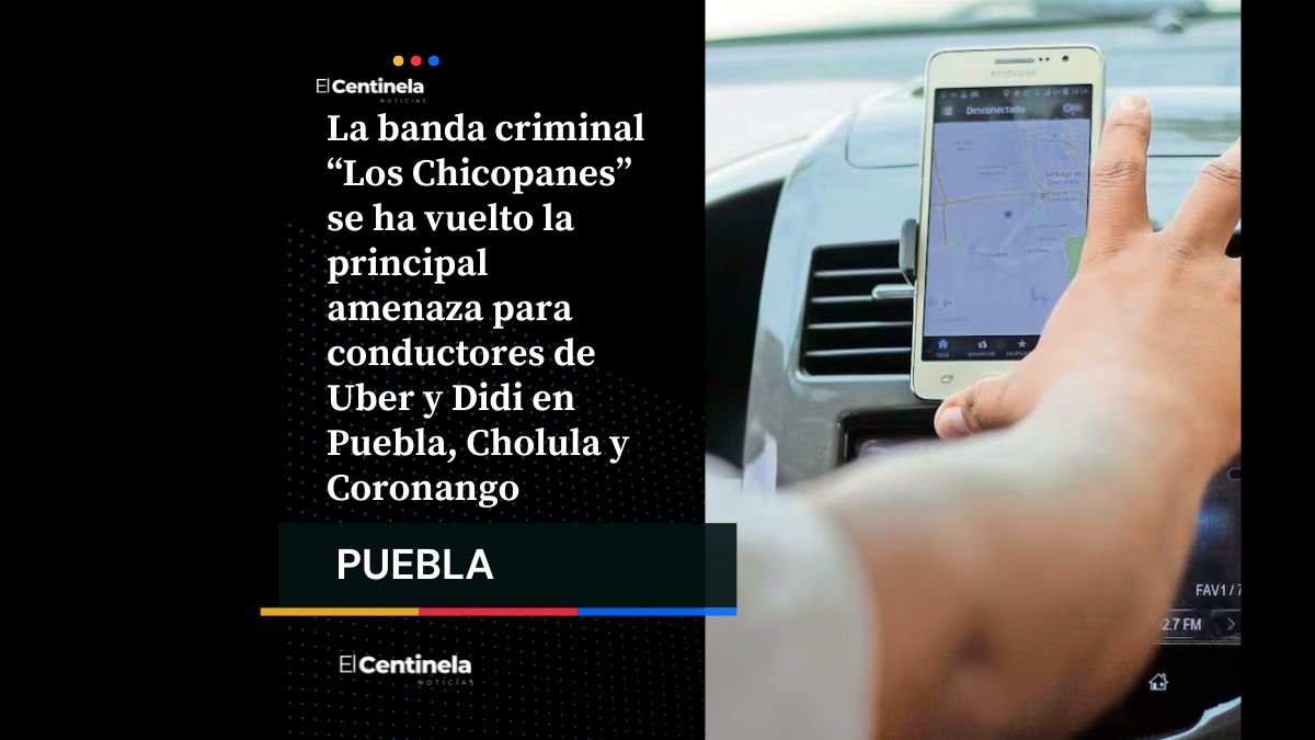 “Los Chicopanes”: la peligrosa banda que atraca a conductores de Uber y Didi en Puebla