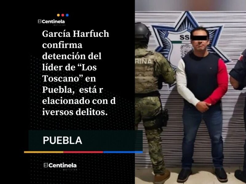 García Harfuch confirma detención del líder de “Los Toscano” en Puebla