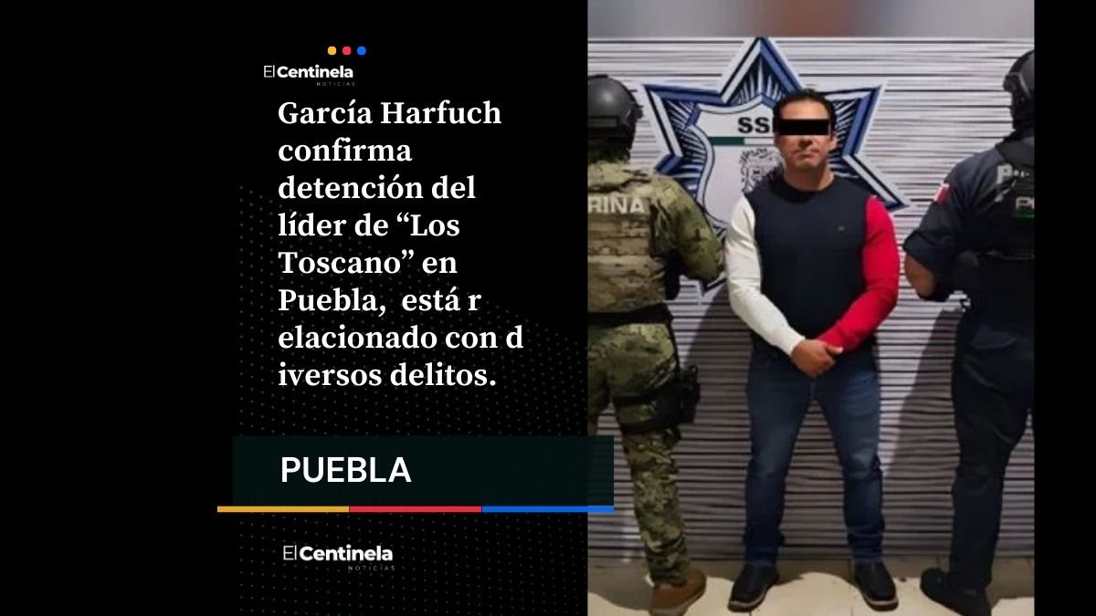 García Harfuch confirma detención del líder de “Los Toscano” en Puebla
