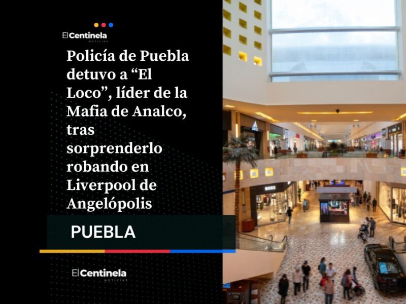Capturan a “El Loco”, líder de “La Mafia de Analco“, tras robo en Liverpool de Angelópolis