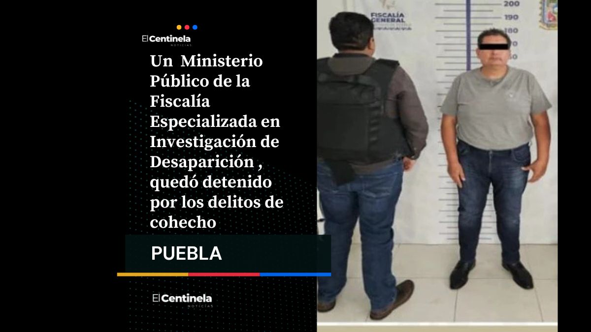 Detienen a agente del MP por pedir 20 mil pesos para localizar a mujer desaparecida en Tehuacán