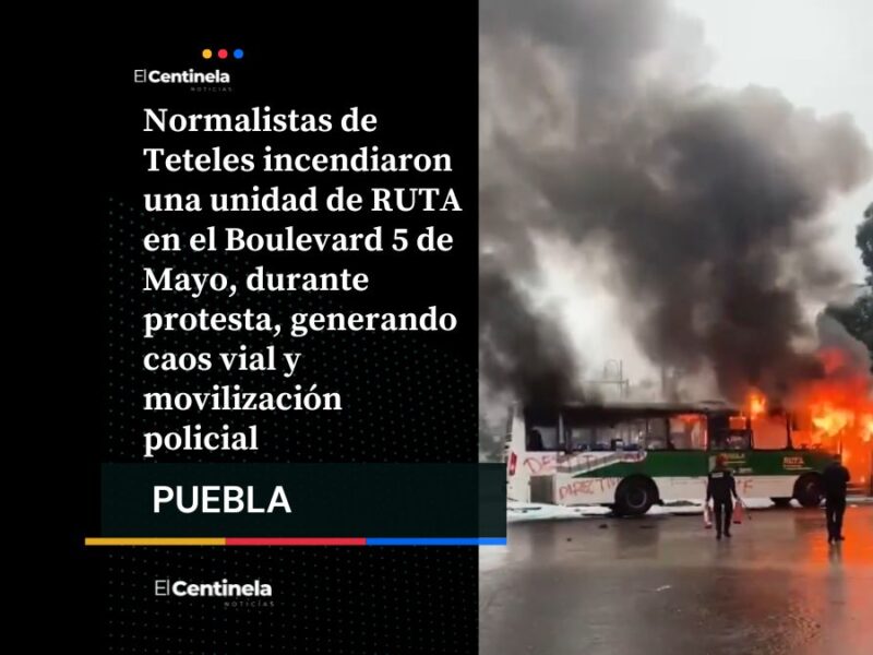 Manifestación de normalistas de Teteles termina con quema de camión de RUTA en el Bulevar 5 de Mayo