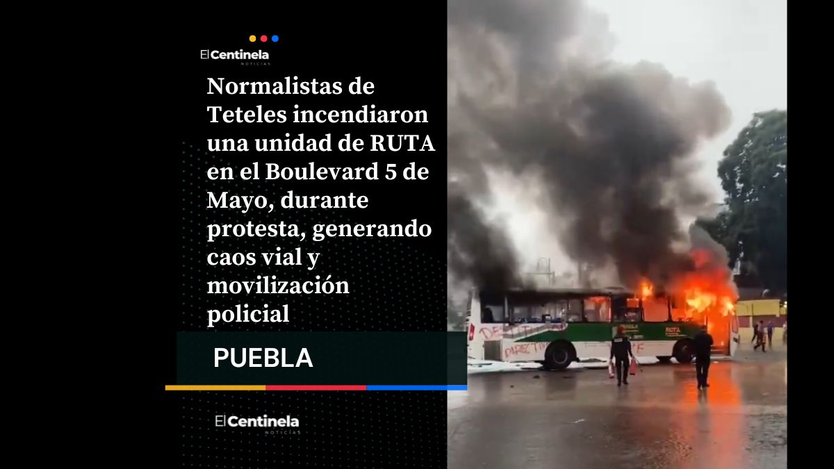 Manifestación de normalistas de Teteles termina con quema de camión de RUTA en el Bulevar 5 de Mayo