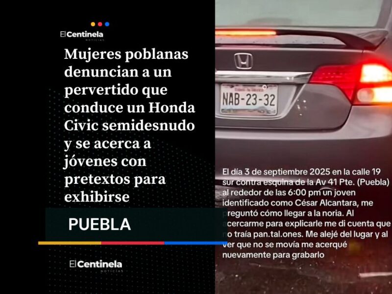 Pervertido abordo de Honda Civic acosa a mujeres en Puebla, denuncian ataques semidesnudo