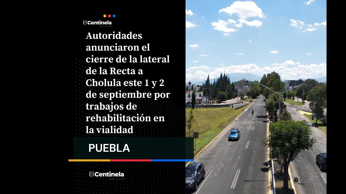 Autoridades anunciaron el cierre de la lateral de la Recta a Cholula este 1 y 2 de septiembre por trabajos de rehabilitación de la vialidad
