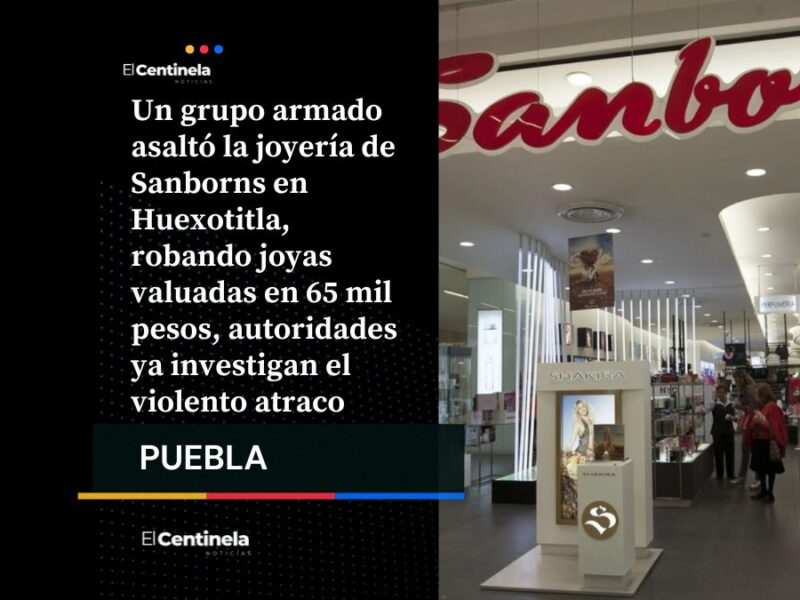 Violento asalto en Sanborns Huexotitla: delincuentes armados roban joyas valuadas en 65 mil pesos