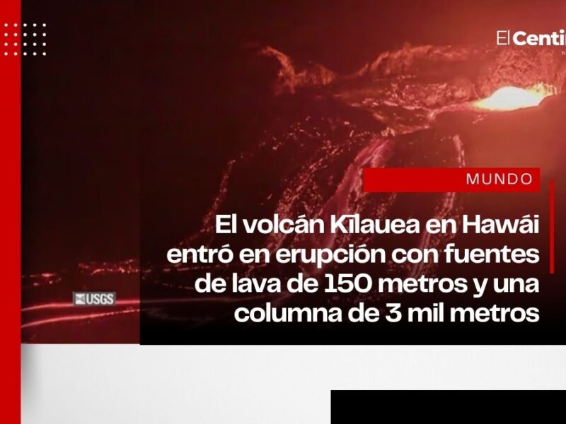 Despierta el Kīlauea: Erupción del volcán en Hawái genera fuentes de lava de 150 metros
