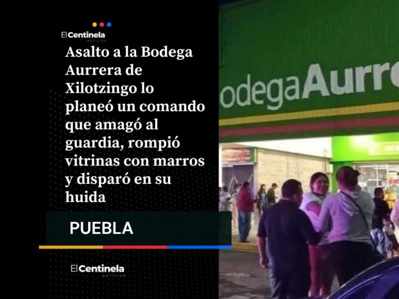 Golpe a Bodega Aurrera de Xilotzingo fue planeado: comando armado sometió a guardia y robó celulares