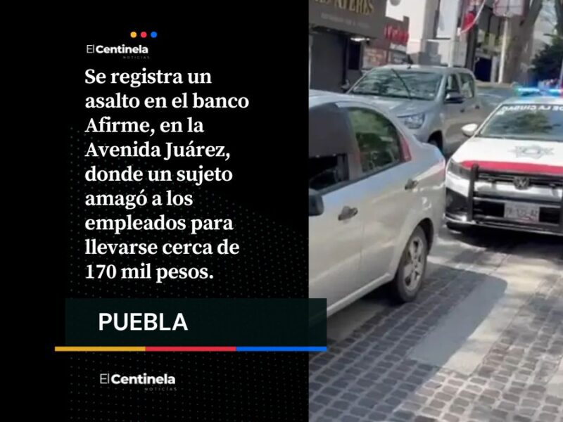 Violento asalto en AFIRME de Avenida Juárez; delincuente se lleva 170 mil pesos