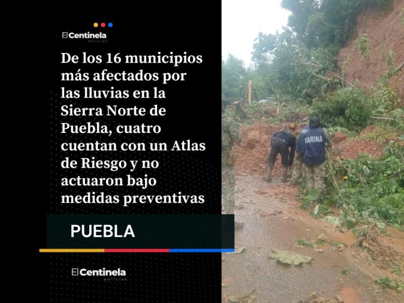Cuatro municipios de la Sierra Norte contaban con Atlas de Riesgo y ninguno activó medidas preventivas