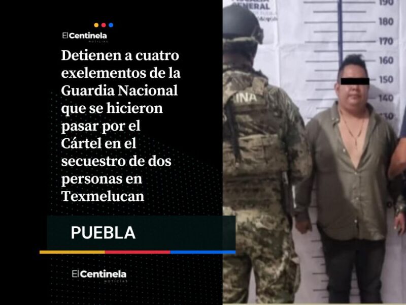 Caen 4 ex Guardia Nacional: se hicieron pasar por el Cártel para secuestrar en Texmelucan