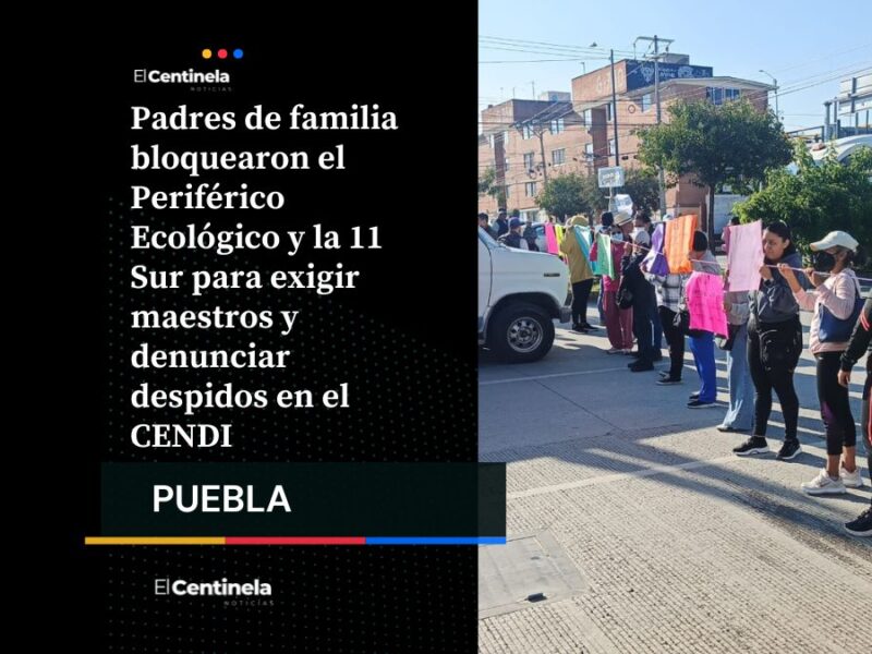 Protesta paraliza Periférico y 11 Sur: padres bloquean vialidad para exigir maestros en CENDI