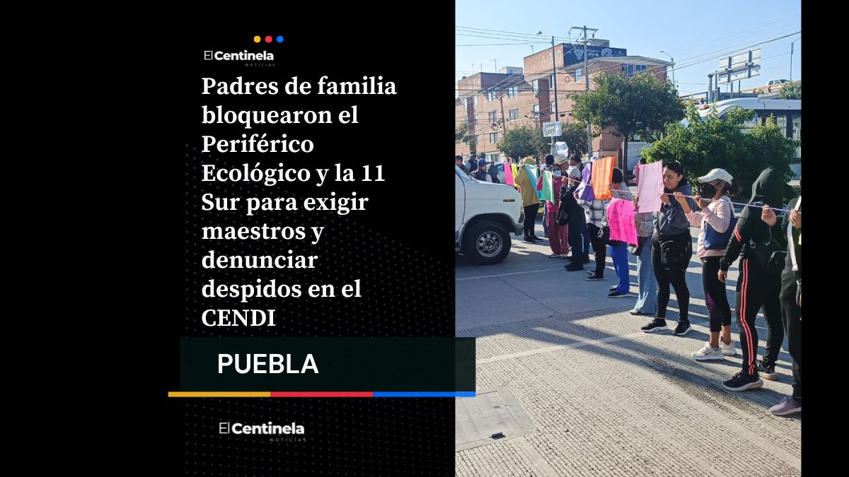 Protesta paraliza Periférico y 11 Sur: padres bloquean vialidad para exigir maestros en CENDI