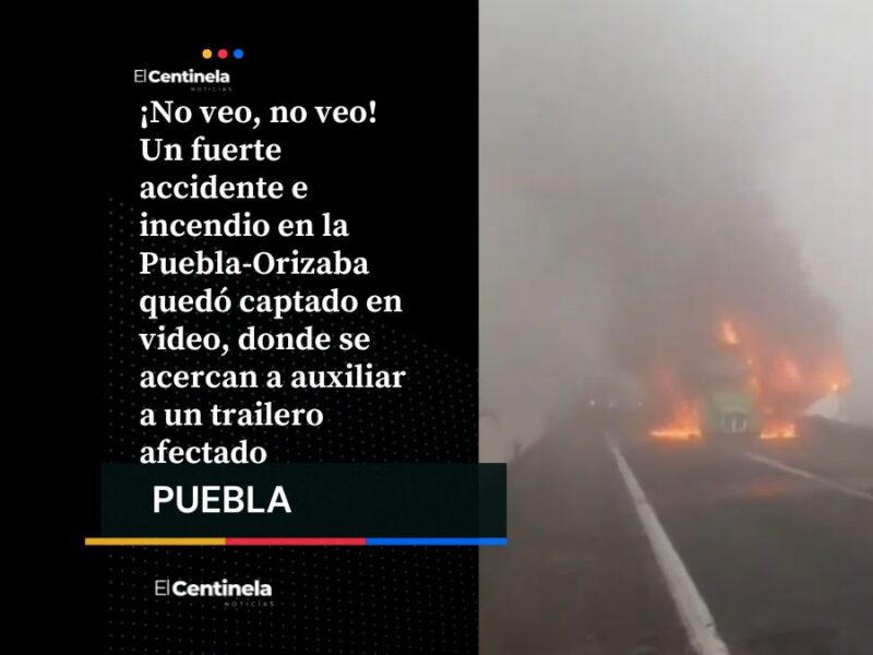 Choque e incendio en la autopista Puebla-Orizaba deja a trailero cegado y con quemaduras