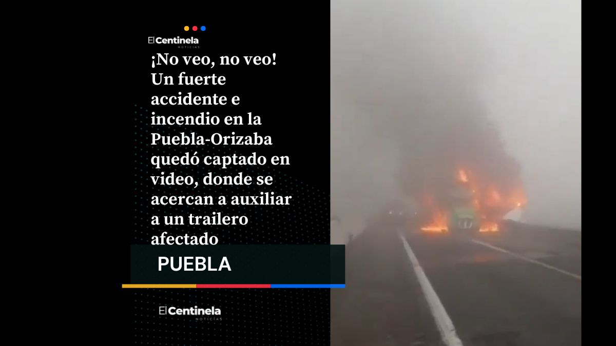 Choque e incendio en la autopista Puebla-Orizaba deja a trailero cegado y con quemaduras