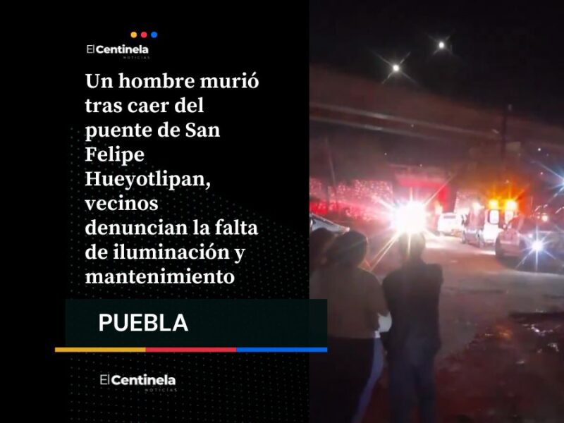 Hombre muere al caer del puente de San Felipe Hueyotlipan, exigen iluminación y mantenimiento