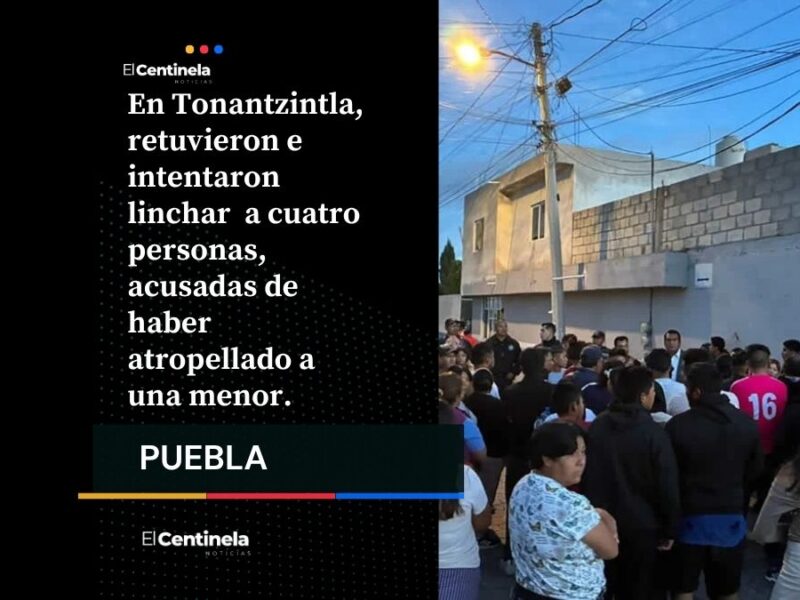 Vecinos furiosos intentan linchar a cuatro en Tonantzintla por atropellar a niña