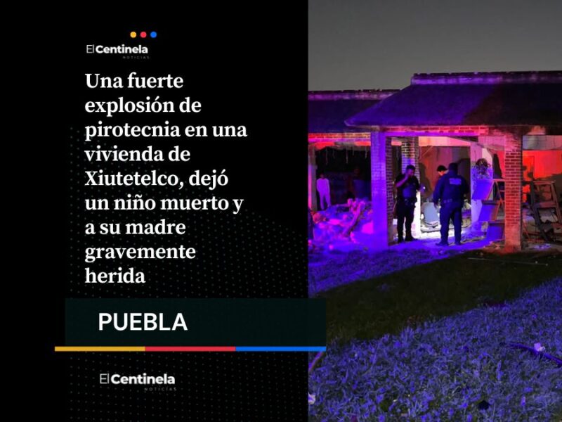 Explosión de polvorín en Xiutetelco deja un niño muerto y a su madre gravemente herida