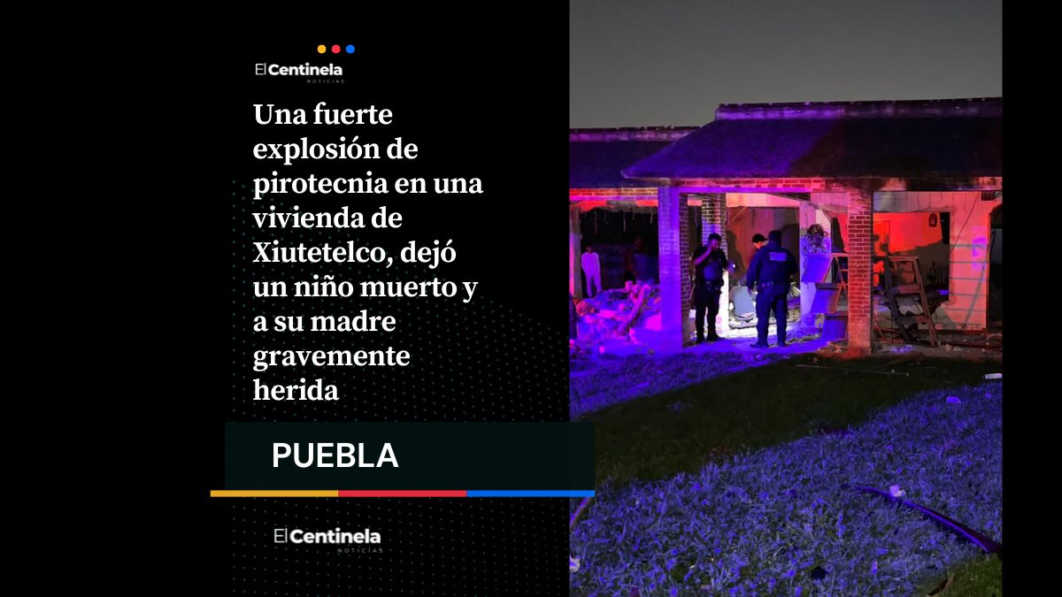 Explosión de polvorín en Xiutetelco deja un niño muerto y a su madre gravemente herida