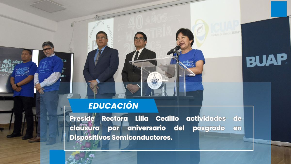 Preside Rectora Lilia Cedillo actividades de clausura por aniversario del posgrado en Dispositivos Semiconductores