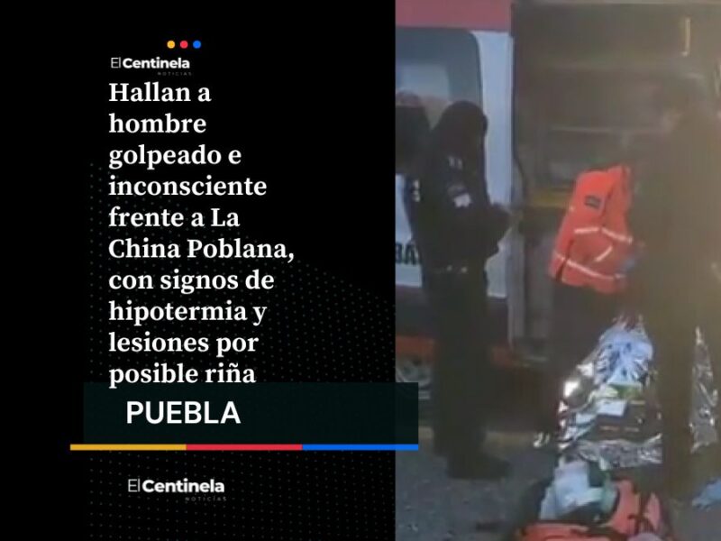 Hombre aparece golpeado e inconsciente frente a La China Poblana, con hipotermia lo llevan al hospital