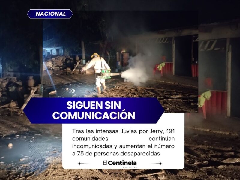 Siguen incomunicadas 191 comunidades: reportan 75 desaparecidos y 82 mil usuarios sin luz