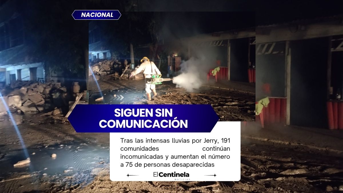 Siguen incomunicadas 191 comunidades: reportan 75 desaparecidos y 82 mil usuarios sin luz