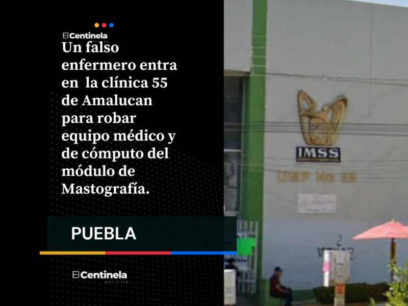 Falso enfermero entra a robar valioso equipo médico en la clínica 55 del IMSS en Amalucan